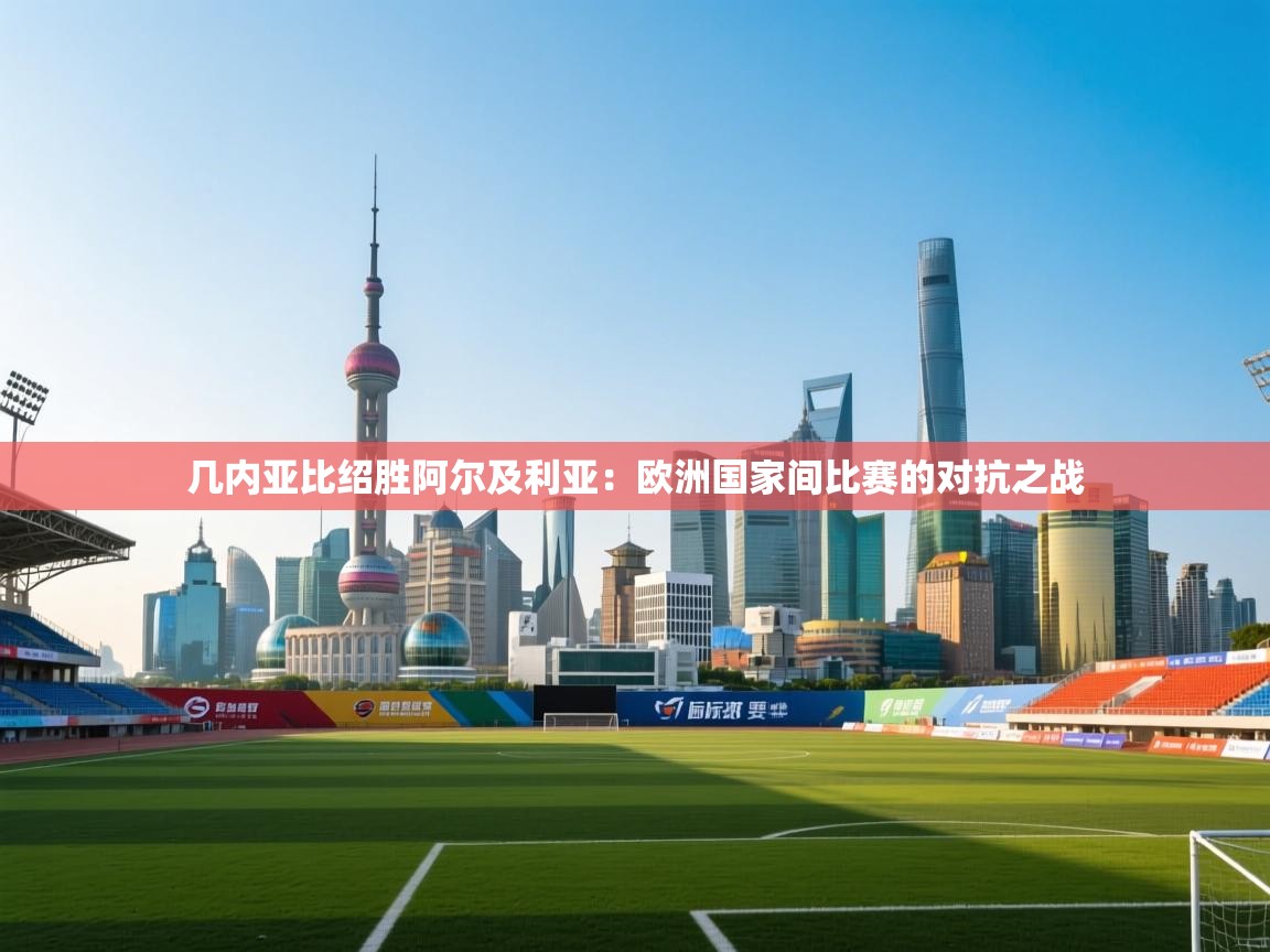 几内亚比绍胜阿尔及利亚：欧洲国家间比赛的对抗之战